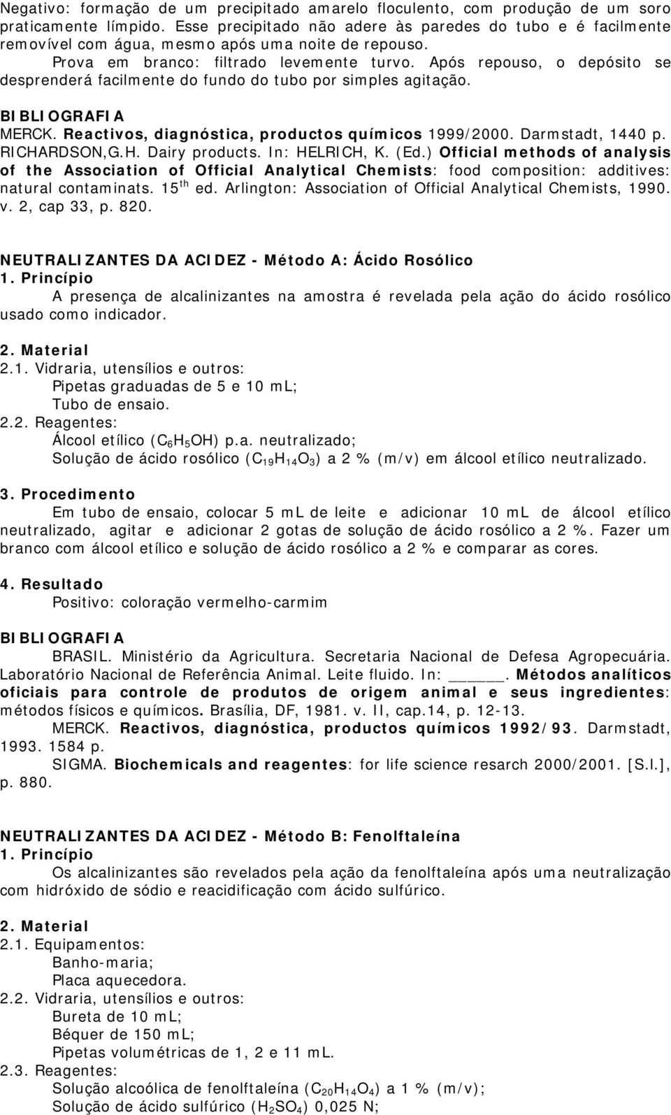 Após repouso, o depósito se desprenderá facilmente do fundo do tubo por simples agitação. MERCK. Reactivos, diagnóstica, productos químicos 1999/2000. Darmstadt, 1440 p. RICHARDSON,G.H. Dairy products.