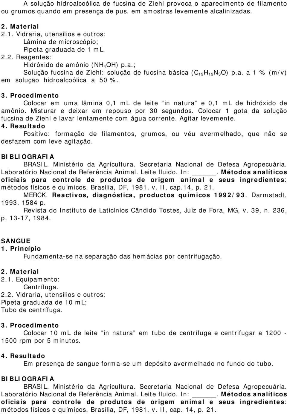 a. a 1 % (m/v) em solução hidroalcoólica a 50 %. Colocar em uma lâmina 0,1 ml de leite in natura e 0,1 ml de hidróxido de amônio. Misturar e deixar em repouso por 30 segundos.