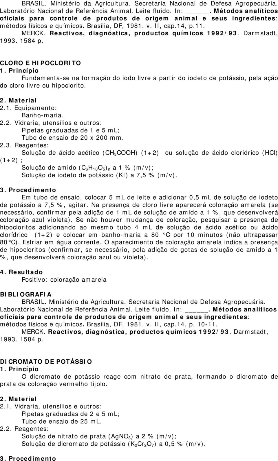 Pipetas graduadas de 1 e 5 ml; Tubo de ensaio de 20 x 200 mm.