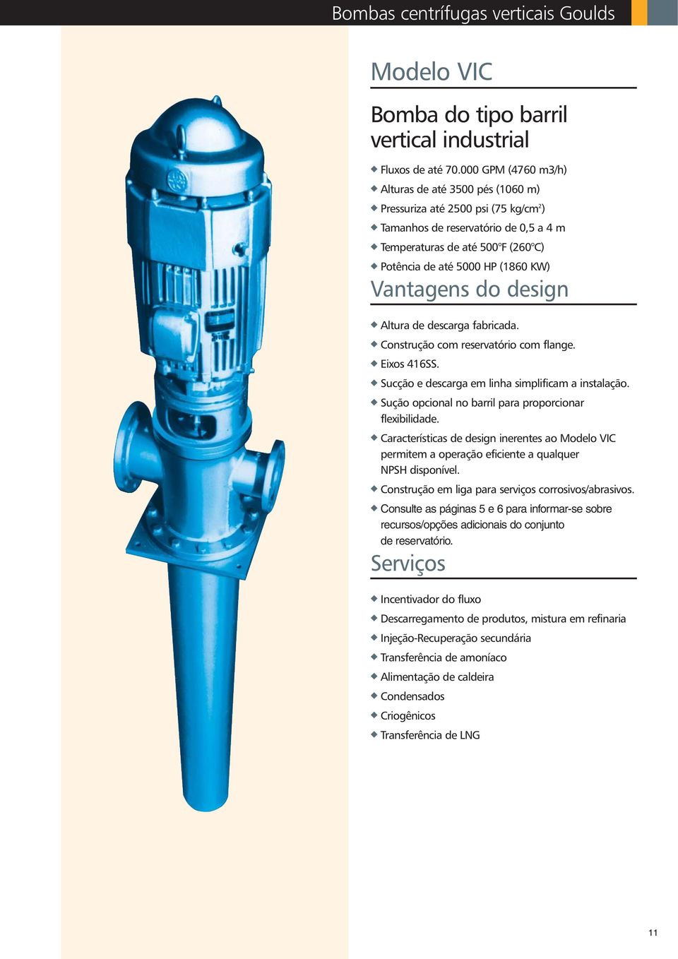 Vantagens do design u Altura de descarga fabricada. u Construção com reservatório com flange. u Eixos 416SS. u Sucção e descarga em linha simplificam a instalação.