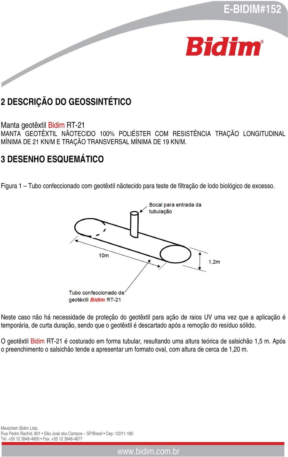 Neste caso não há necessidade de proteção do geotêxtil para ação de raios UV uma vez que a aplicação é temporária, de curta duração, sendo que o geotêxtil é descartado após a