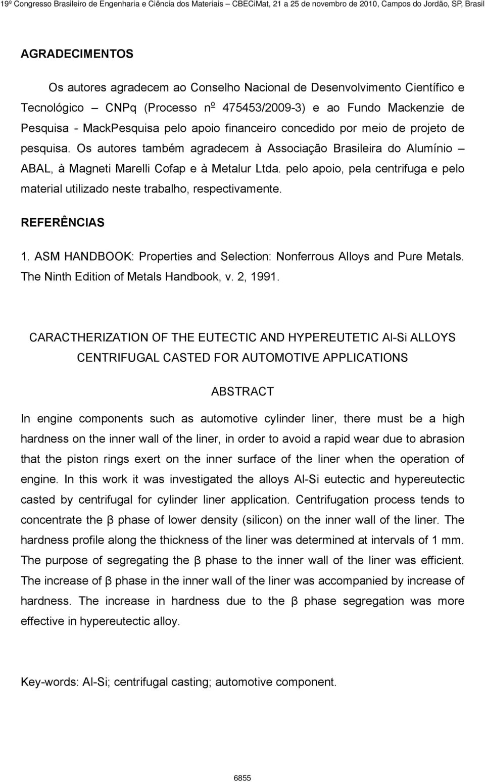 pelo apoio, pela centrifuga e pelo material utilizado neste trabalho, respectivamente. REFERÊNCIAS 1. ASM HANDBOOK: Properties and Selection: Nonferrous Alloys and Pure Metals.