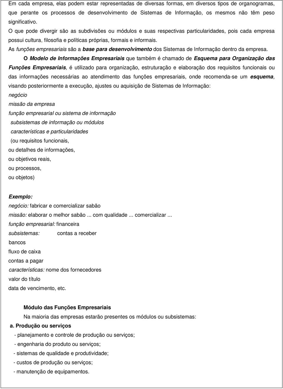 As funções empresariais são a base para desenvolvimento dos Sistemas de Informação dentro da empresa.