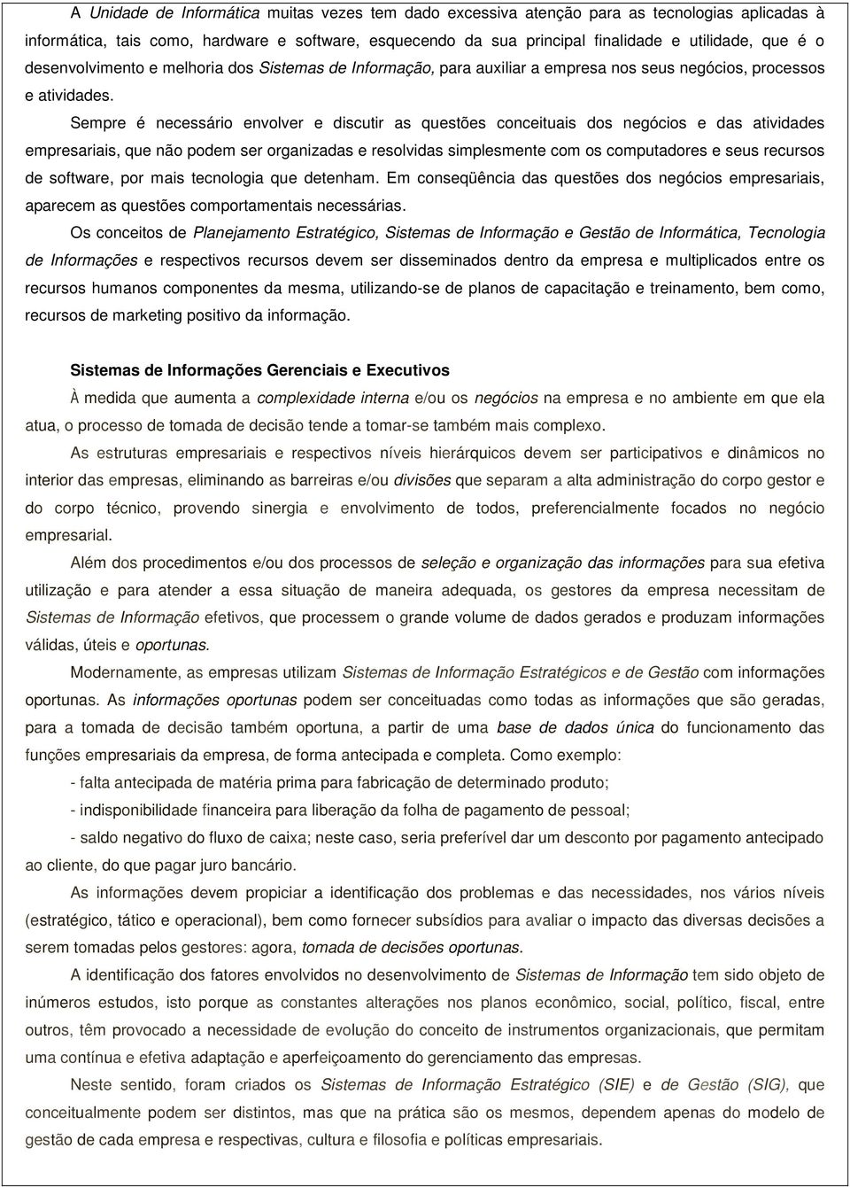 Sempre é necessário envolver e discutir as questões conceituais dos negócios e das atividades empresariais, que não podem ser organizadas e resolvidas simplesmente com os computadores e seus recursos