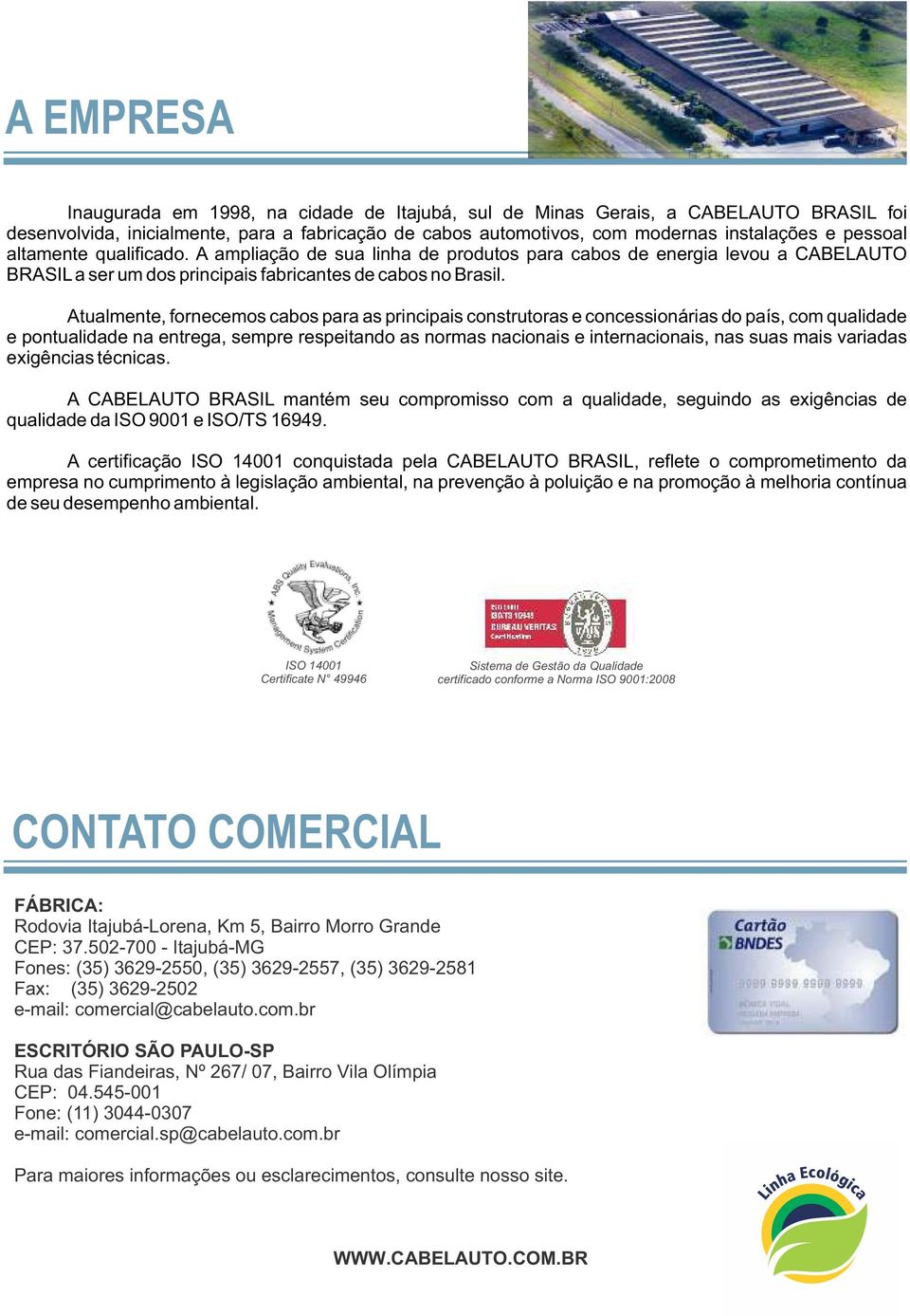 Atualmente, fornecemos cabos para as principais construtoras e concessionárias do país, com qualidade e pontualidade na entrega, sempre respeitando as normas nacionais e internacionais, nas suas mais