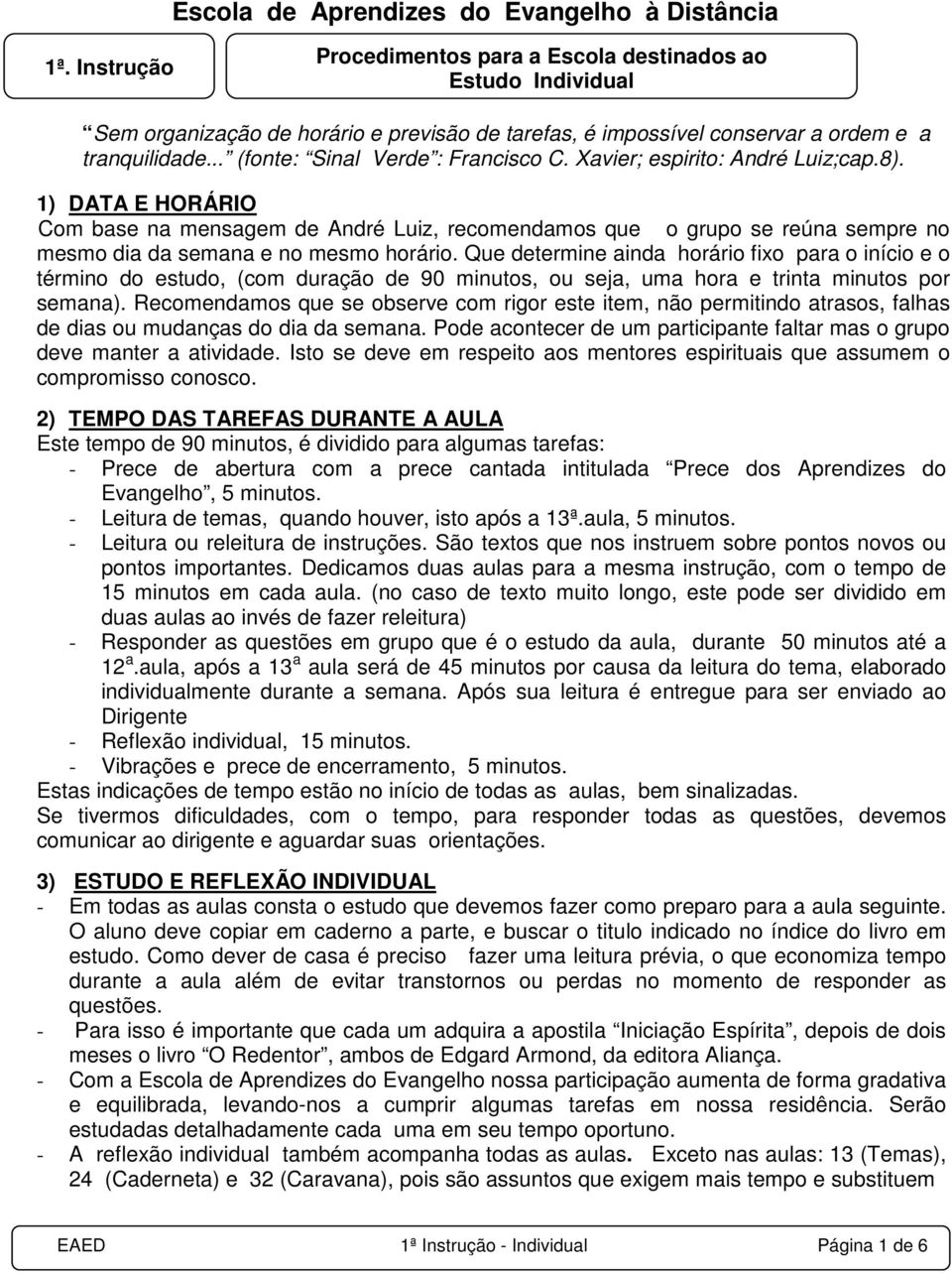 Que determine ainda horário fixo para o início e o término do estudo, (com duração de 90 minutos, ou seja, uma hora e trinta minutos por semana).