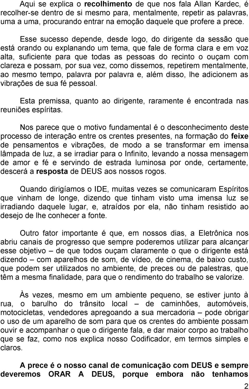 Esse sucesso depende, desde logo, do dirigente da sessão que está orando ou explanando um tema, que fale de forma clara e em voz alta, suficiente para que todas as pessoas do recinto o ouçam com