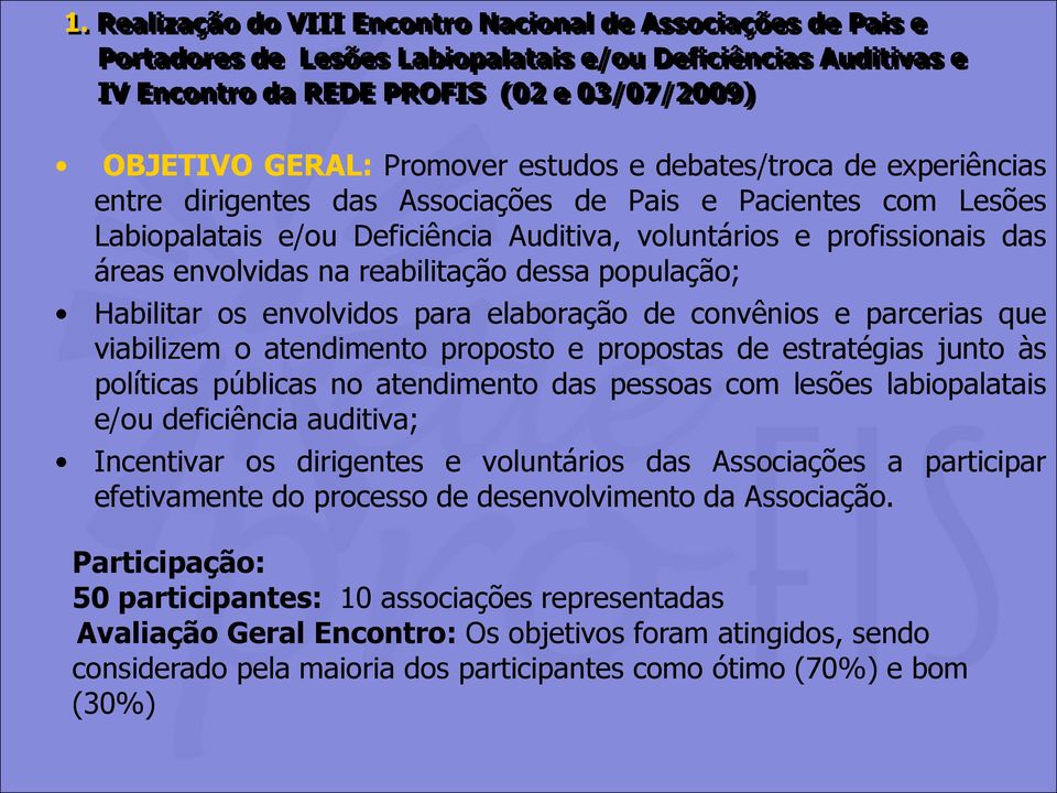 reabilitação dessa população; Habilitar os envolvidos para elaboração de convênios e parcerias que viabilizem o atendimento proposto e propostas de estratégias junto às políticas públicas no