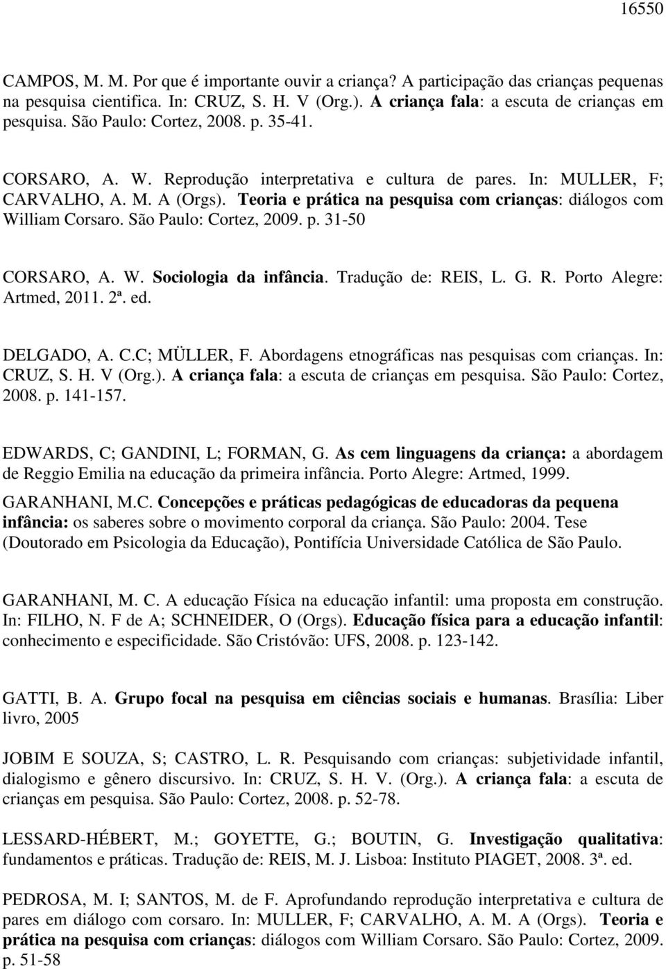 Teoria e prática na pesquisa com crianças: diálogos com William Corsaro. São Paulo: Cortez, 2009. p. 31-50 CORSARO, A. W. Sociologia da infância. Tradução de: REIS, L. G. R. Porto Alegre: Artmed, 2011.