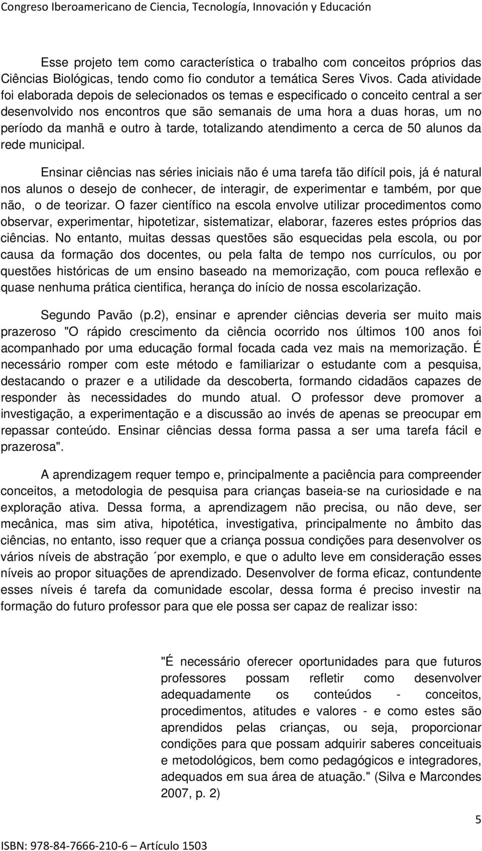 outro à tarde, totalizando atendimento a cerca de 50 alunos da rede municipal.