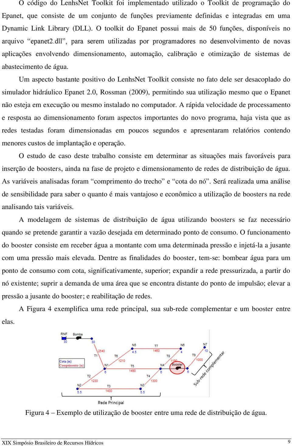 dll, para serem utilizadas por programadores no desenvolvimento de novas aplicações envolvendo dimensionamento, automação, calibração e otimização de sistemas de abastecimento de água.