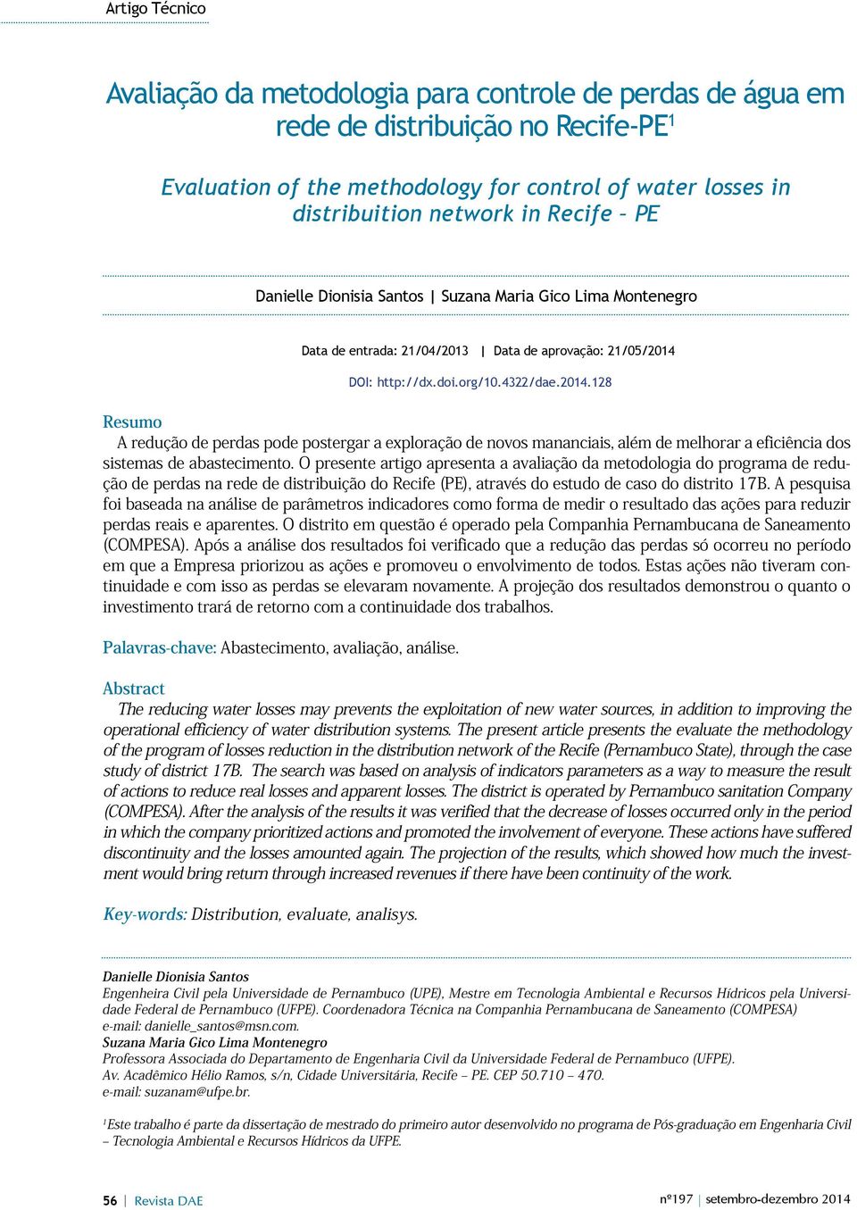 DOI: http://dx.doi.org/10.4322/dae.2014.128 Resumo A redução de perdas pode postergar a exploração de novos mananciais, além de melhorar a eficiência dos sistemas de abastecimento.