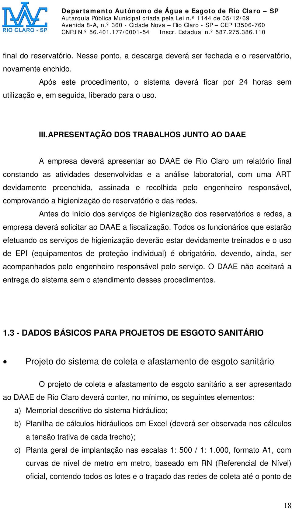 APRESENTAÇÃO DOS TRABALHOS JUNTO AO DAAE A empresa deverá apresentar ao DAAE de Rio Claro um relatório final constando as atividades desenvolvidas e a análise laboratorial, com uma ART devidamente