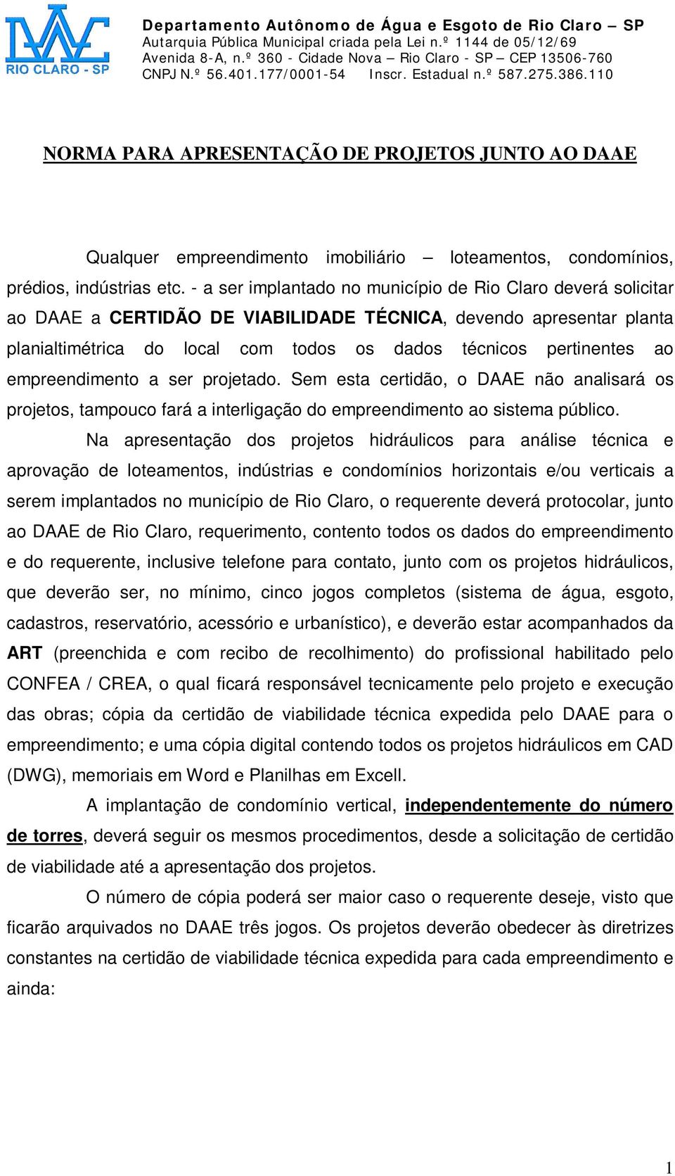 empreendimento a ser projetado. Sem esta certidão, o DAAE não analisará os projetos, tampouco fará a interligação do empreendimento ao sistema público.