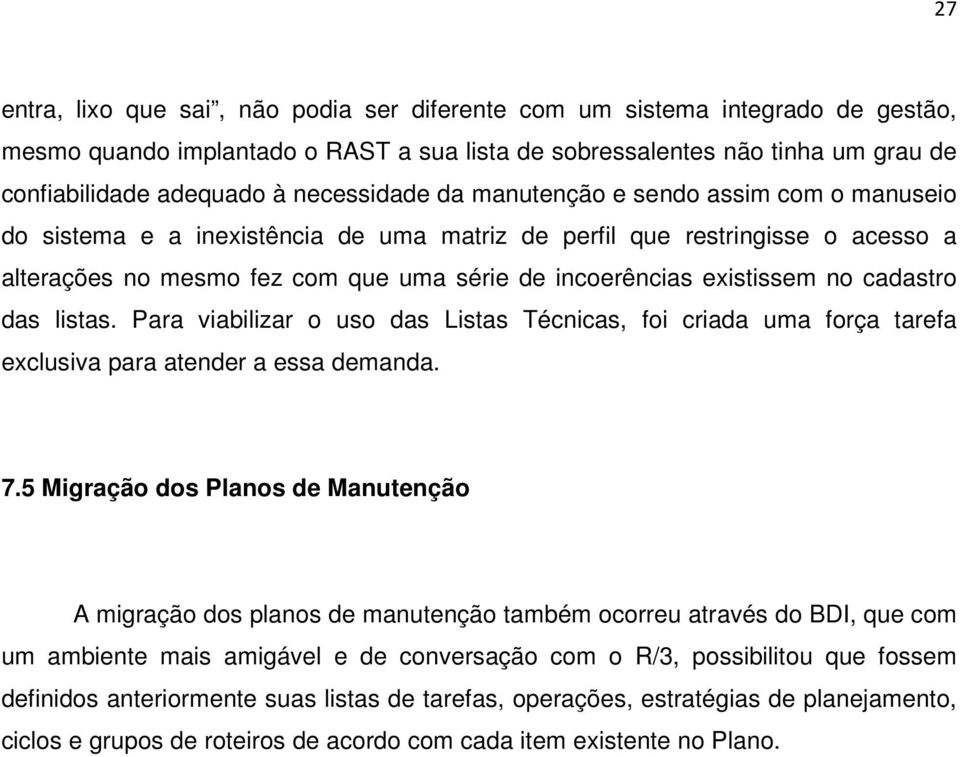 existissem no cadastro das listas. Para viabilizar o uso das Listas Técnicas, foi criada uma força tarefa exclusiva para atender a essa demanda. 7.