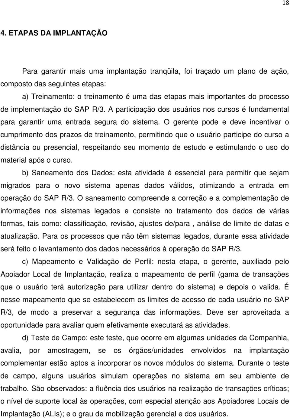 O gerente pode e deve incentivar o cumprimento dos prazos de treinamento, permitindo que o usuário participe do curso a distância ou presencial, respeitando seu momento de estudo e estimulando o uso