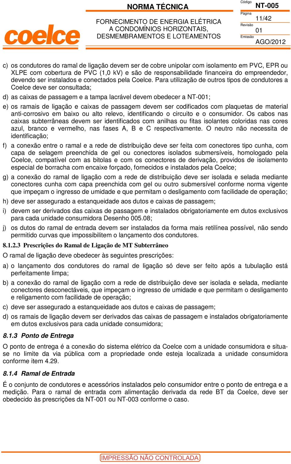 Para utilização de outros tipos de condutores a Coelce deve ser consultada; d) as caixas de passagem e a tampa lacrável devem obedecer a NT-001; e) os ramais de ligação e caixas de passagem devem ser