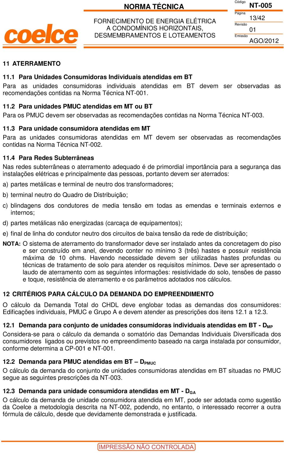 2 Para unidades PMUC atendidas em MT ou BT Para os PMUC devem ser observadas as recomendações contidas na Norma Técnica NT-003. 11.