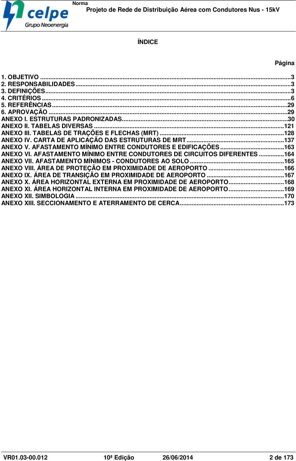 AFASTAMENTO MÍNIMO ENTRE CONDUTORES DE CIRCUITOS DIFERENTES... 164 ANEXO VII. AFASTAMENTO MÍNIMOS - CONDUTORES AO SOLO... 165 ANEXO VIII. ÁREA DE PROTEÇÃO EM PROXIMIDADE DE AEROPORTO... 166 ANEXO IX.