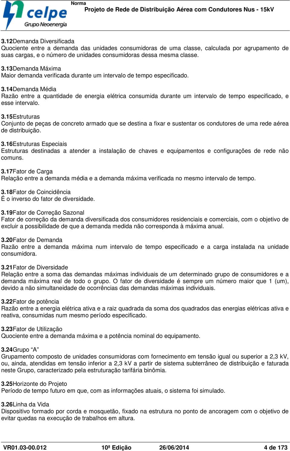 14Demanda Média Razão entre a quantidade de energia elétrica consumida durante um intervalo de tempo especificado, e esse intervalo. 3.