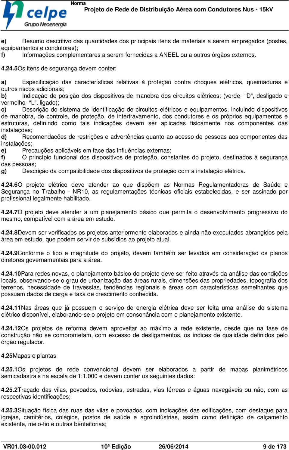 5Os itens de segurança devem conter: a) Especificação das características relativas à proteção contra choques elétricos, queimaduras e outros riscos adicionais; b) Indicação de posição dos