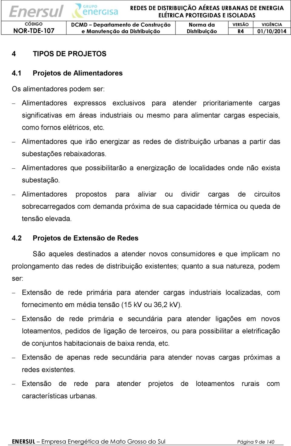 especiais, como fornos elétricos, etc. Alimentadores que irão energizar as redes de distribuição urbanas a partir das subestações rebaixadoras.