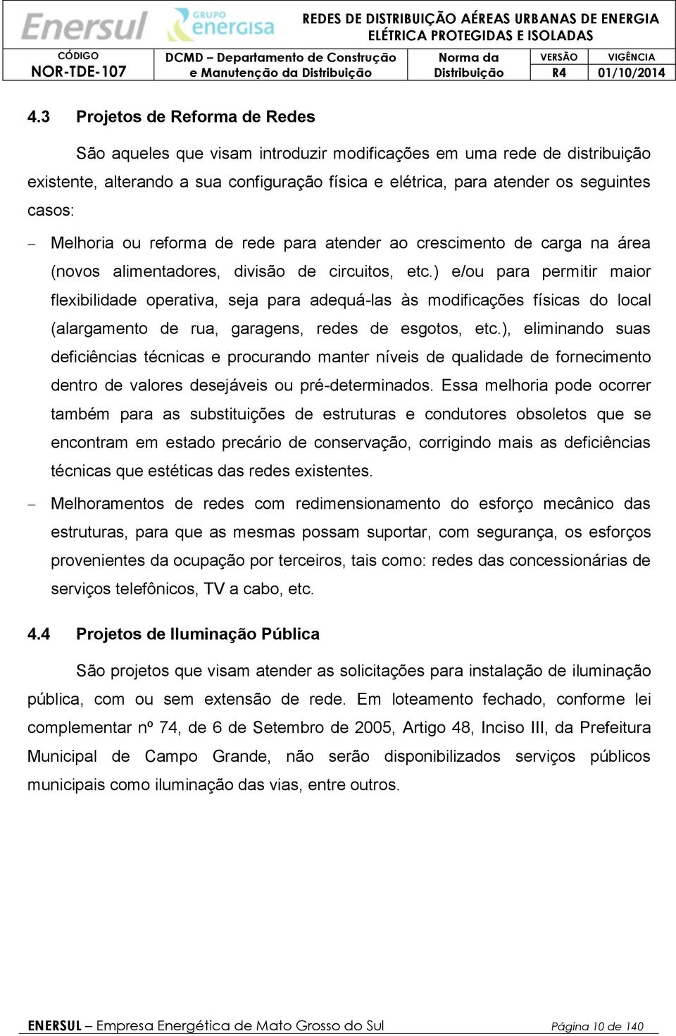 Melhoria ou reforma de rede para atender ao crescimento de carga na área (novos alimentadores, divisão de circuitos, etc.