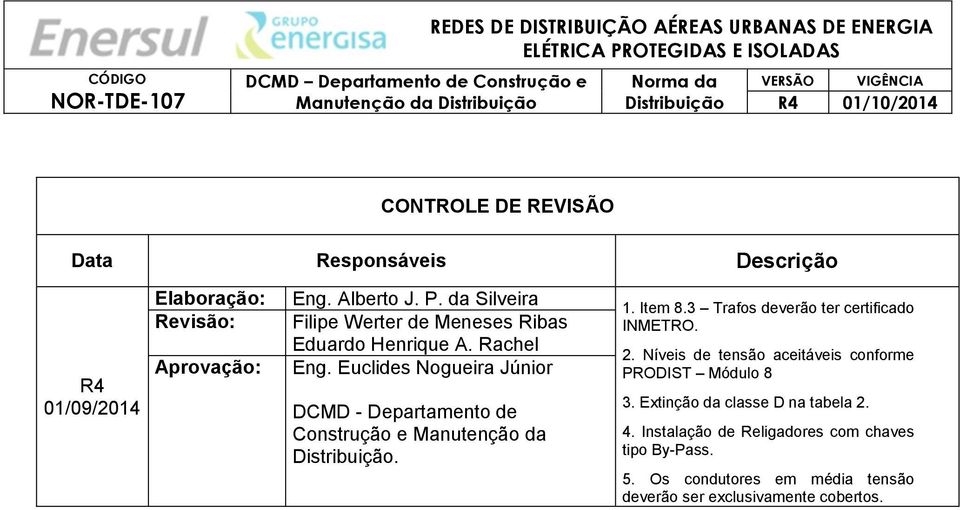 Euclides Nogueira Júnior DCMD - Departamento de Construção e Manutenção da. 1. Item 8.3 Trafos deverão ter certificado INMETRO. 2.