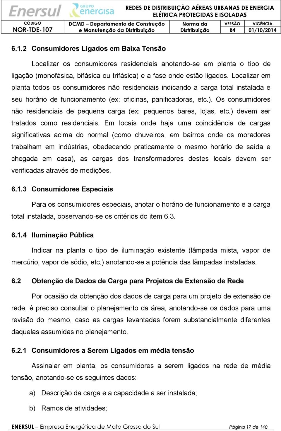 Localizar em planta todos os consumidores não residenciais indicando a carga total instalada e seu horário de funcionamento (ex: oficinas, panificadoras, etc.).