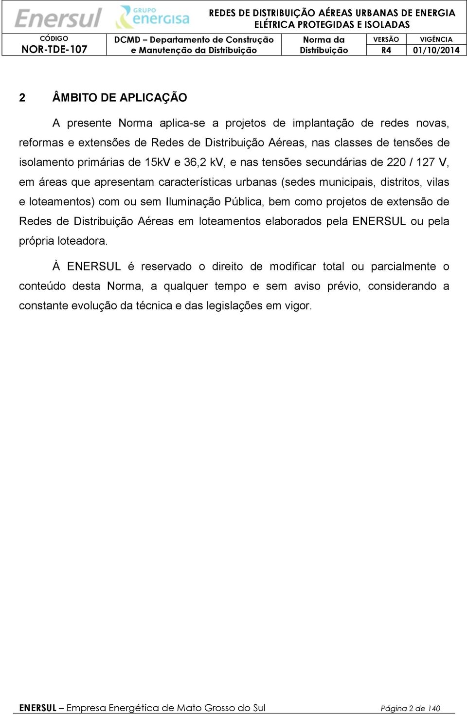 Pública, bem como projetos de extensão de Redes de Aéreas em loteamentos elaborados pela ENERSUL ou pela própria loteadora.