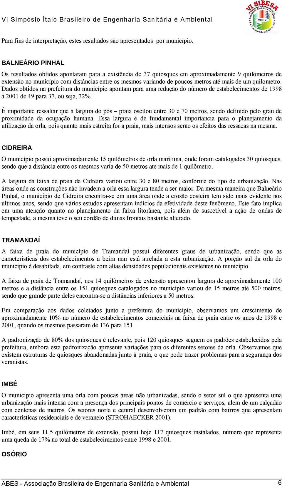 até mais de um quilometro. Dados obtidos na prefeitura do município apontam para uma redução do número de estabelecimentos de 1998 à 2001 de 49 para 37, ou seja, 32%.