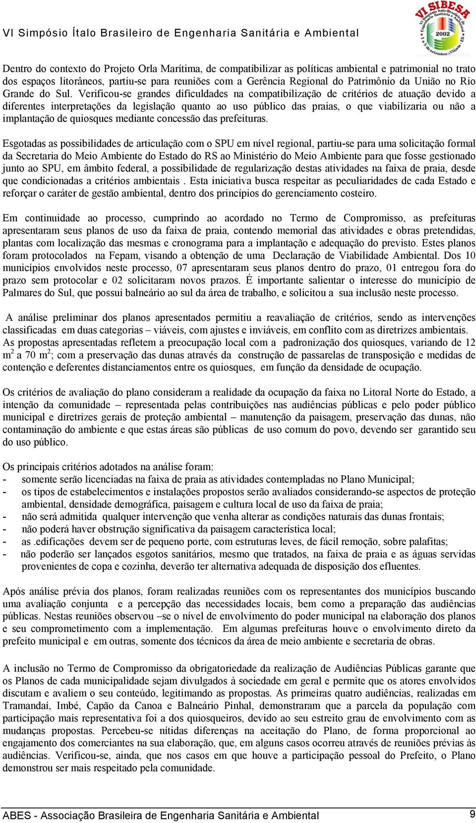 Verificou-se grandes dificuldades na compatibilização de critérios de atuação devido a diferentes interpretações da legislação quanto ao uso público das praias, o que viabilizaria ou não a