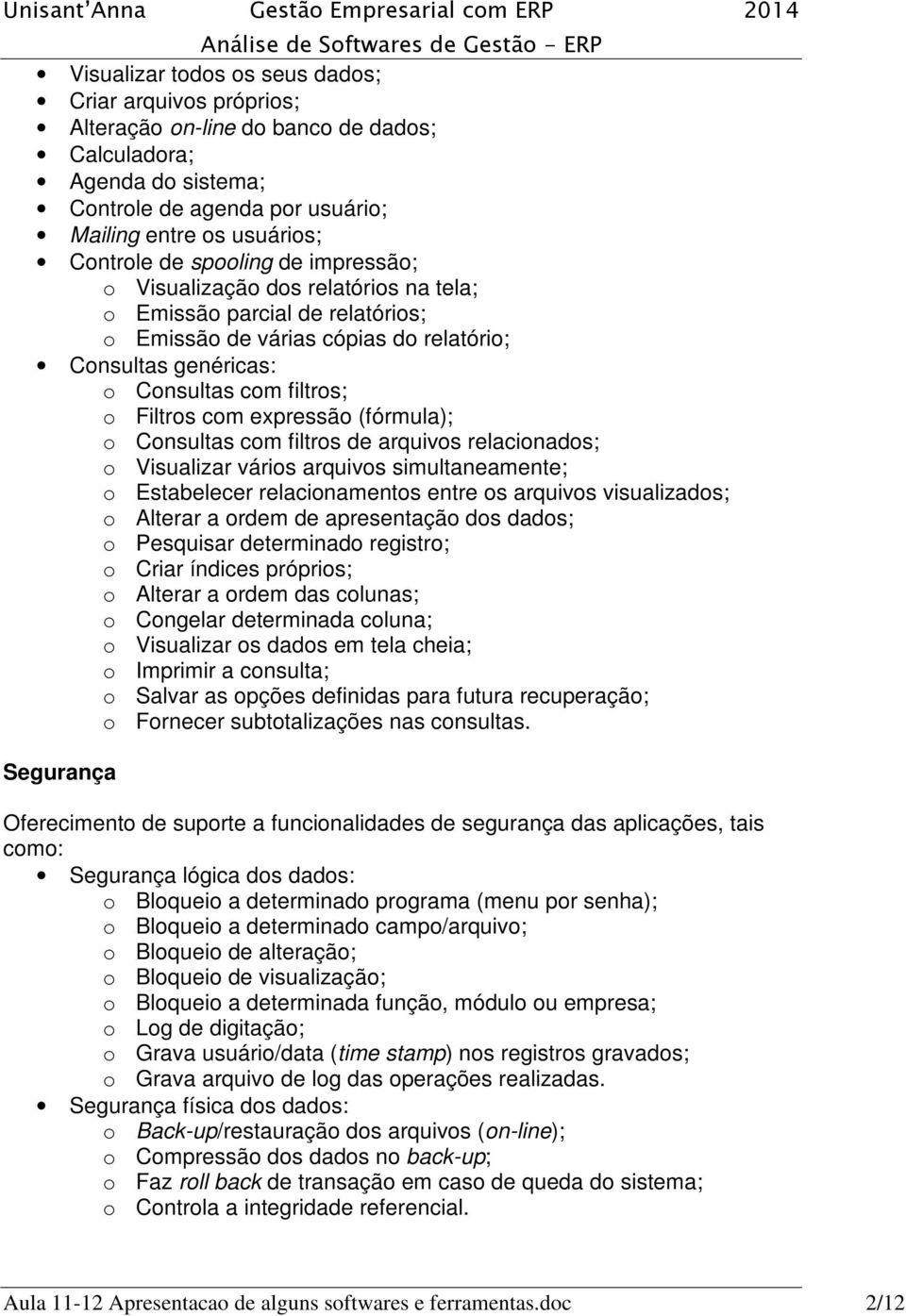 expressão (fórmula); o Consultas com filtros de arquivos relacionados; o Visualizar vários arquivos simultaneamente; o Estabelecer relacionamentos entre os arquivos visualizados; o Alterar a ordem de