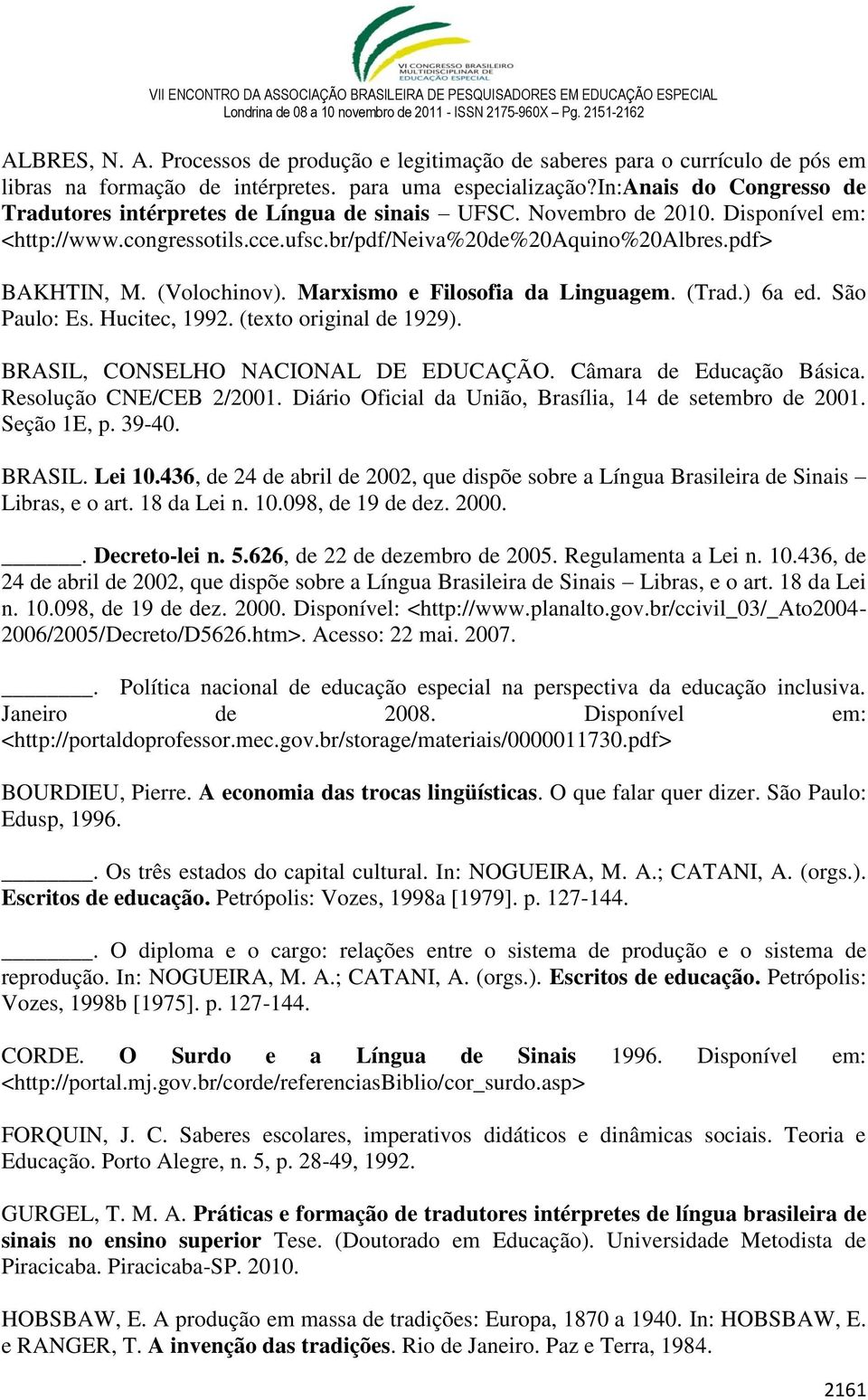 (Volochinov). Marxismo e Filosofia da Linguagem. (Trad.) 6a ed. São Paulo: Es. Hucitec, 1992. (texto original de 1929). BRASIL, CONSELHO NACIONAL DE EDUCAÇÃO. Câmara de Educação Básica.