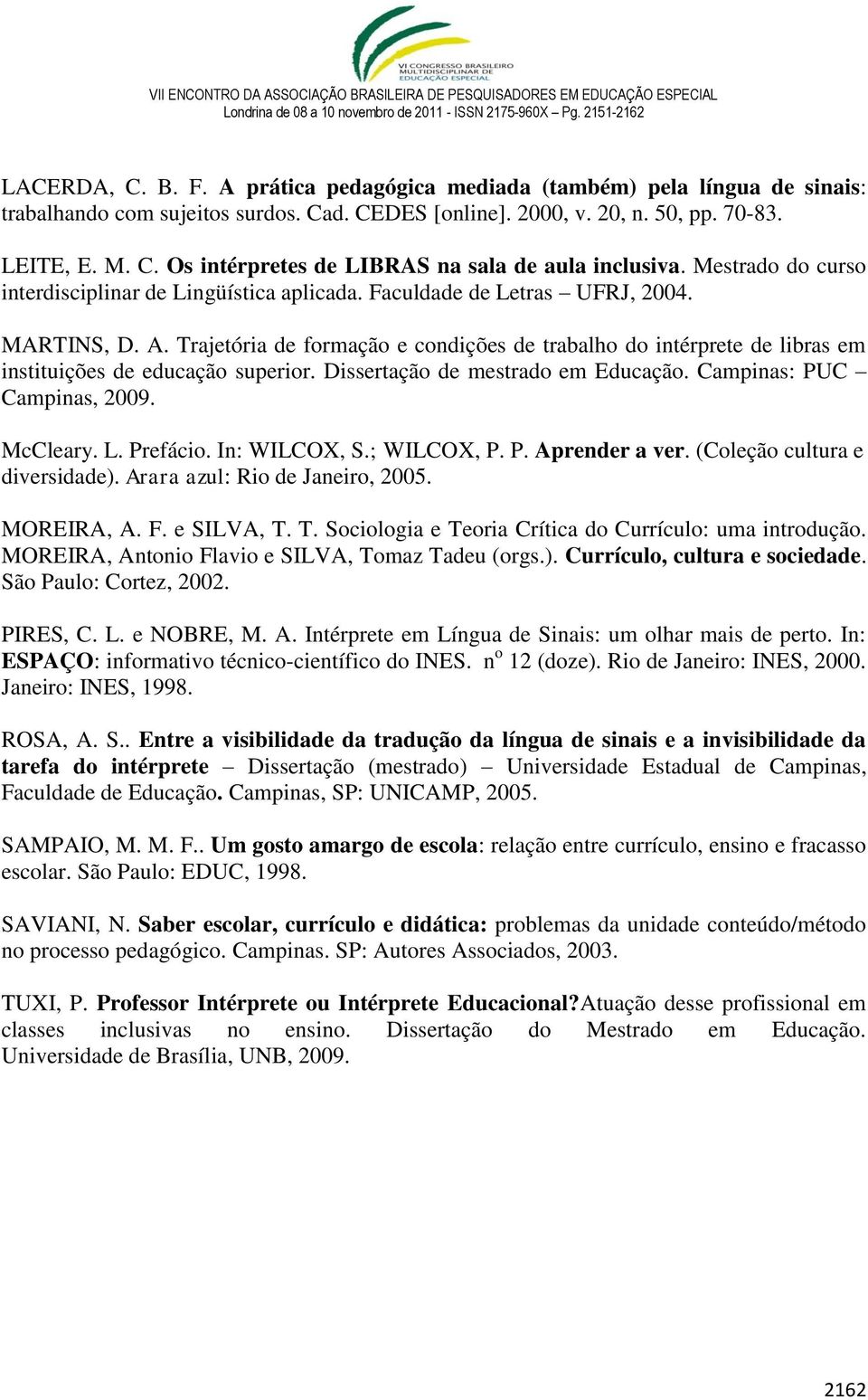 Trajetória de formação e condições de trabalho do intérprete de libras em instituições de educação superior. Dissertação de mestrado em Educação. Campinas: PUC Campinas, 2009. McCleary. L. Prefácio.