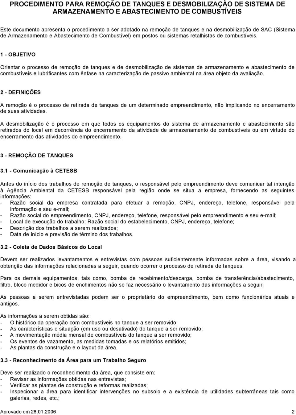 1 - OBJETIVO Orientar o processo de remoção de tanques e de desmobilização de sistemas de armazenamento e abastecimento de combustíveis e lubrificantes com ênfase na caracterização de passivo