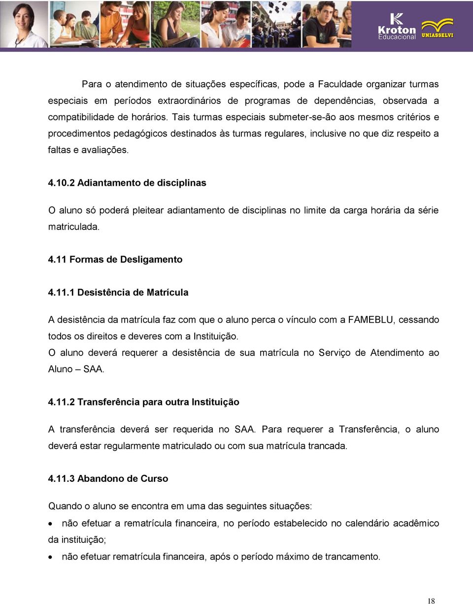 2 Adiantamento de disciplinas O aluno só poderá pleitear adiantamento de disciplinas no limite da carga horária da série matriculada. 4.11 