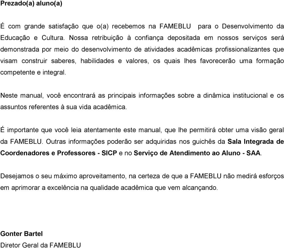 valores, os quais lhes favorecerão uma formação competente e integral.