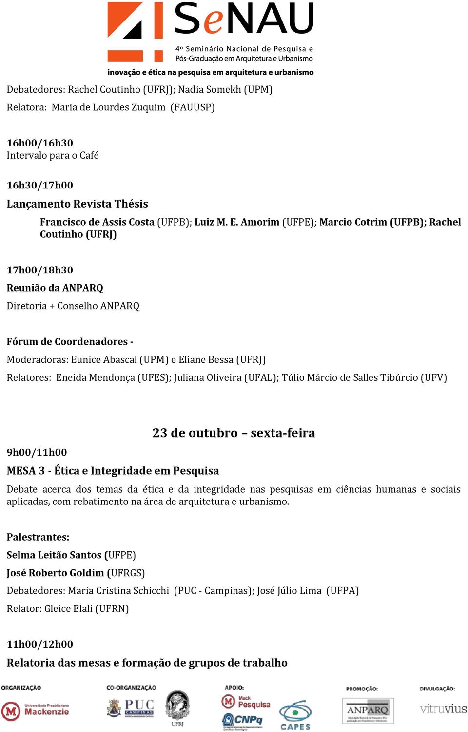 Amorim (UFPE); Marcio Cotrim (UFPB); Rachel Coutinho (UFRJ) 17h00/18h30 Reunião da ANPARQ Diretoria + Conselho ANPARQ Fórum de Coordenadores - Moderadoras: Eunice Abascal (UPM) e Eliane Bessa (UFRJ)