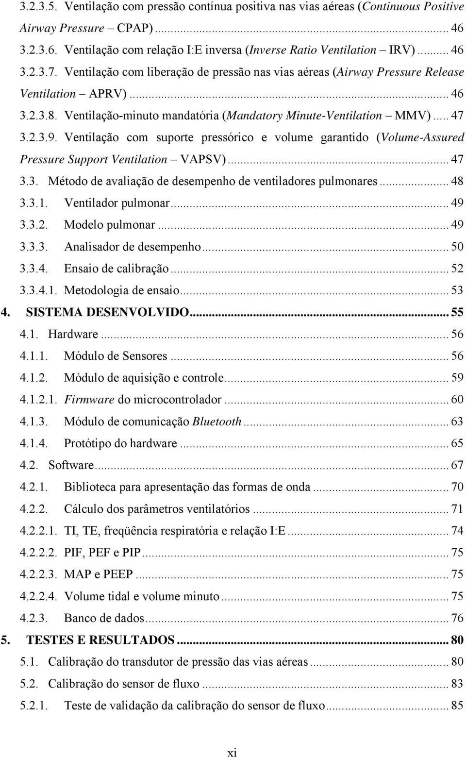 Ventilação com suporte pressórico e volume garantido (Volume-Assured Pressure Support Ventilation VAPSV)... 47 3.3. Método de avaliação de desempenho de ventiladores pulmonares... 48 3.3.1.