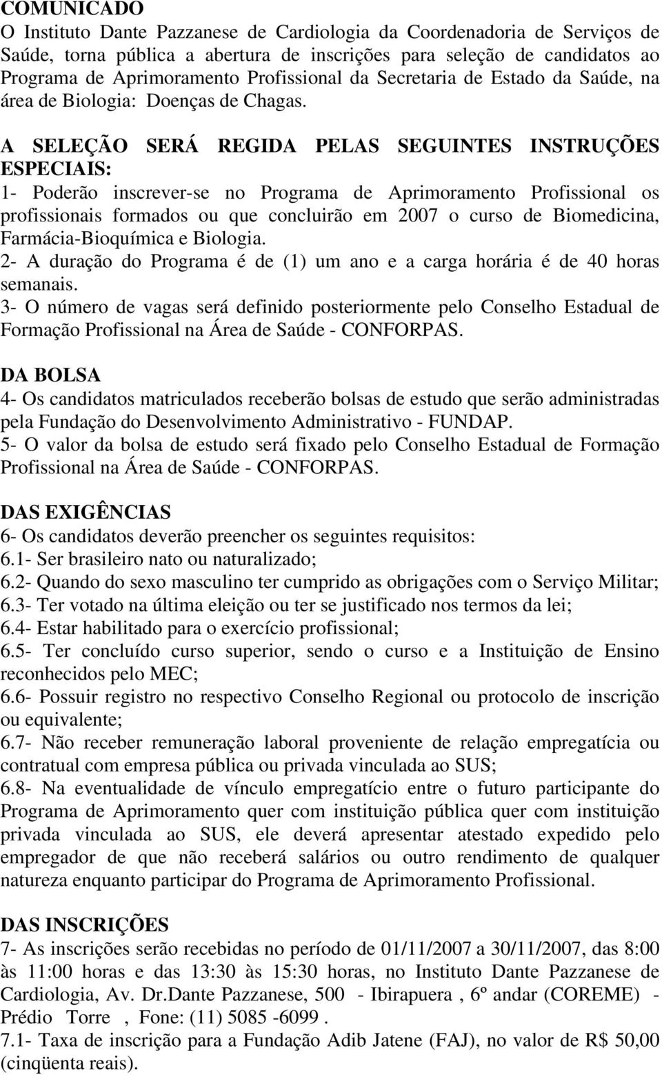 A SELEÇÃO SERÁ REGIDA PELAS SEGUINTES INSTRUÇÕES ESPECIAIS: 1- Poderão inscrever-se no Programa de Aprimoramento Profissional os profissionais formados ou que concluirão em 2007 o curso de