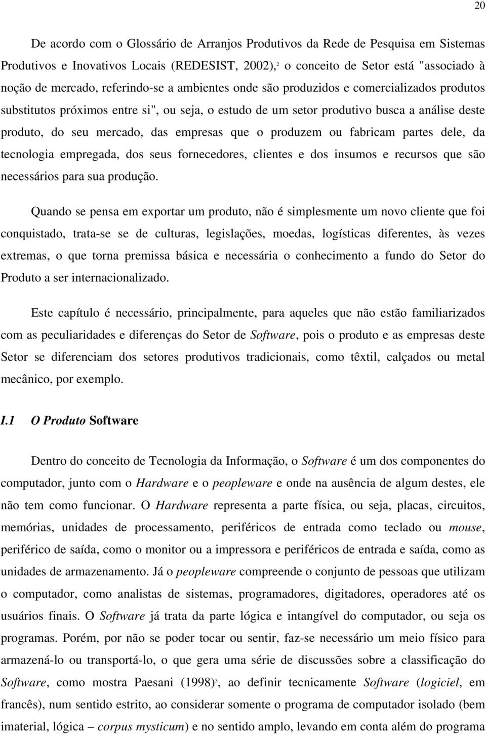 empresas que o produzem ou fabricam partes dele, da tecnologia empregada, dos seus fornecedores, clientes e dos insumos e recursos que são necessários para sua produção.