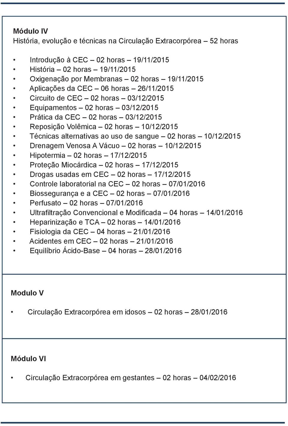 de sangue 02 horas 10/12/2015 Drenagem Venosa A Vácuo 02 horas 10/12/2015 Hipotermia 02 horas 17/12/2015 Proteção Miocárdica 02 horas 17/12/2015 Drogas usadas em CEC 02 horas 17/12/2015 Controle