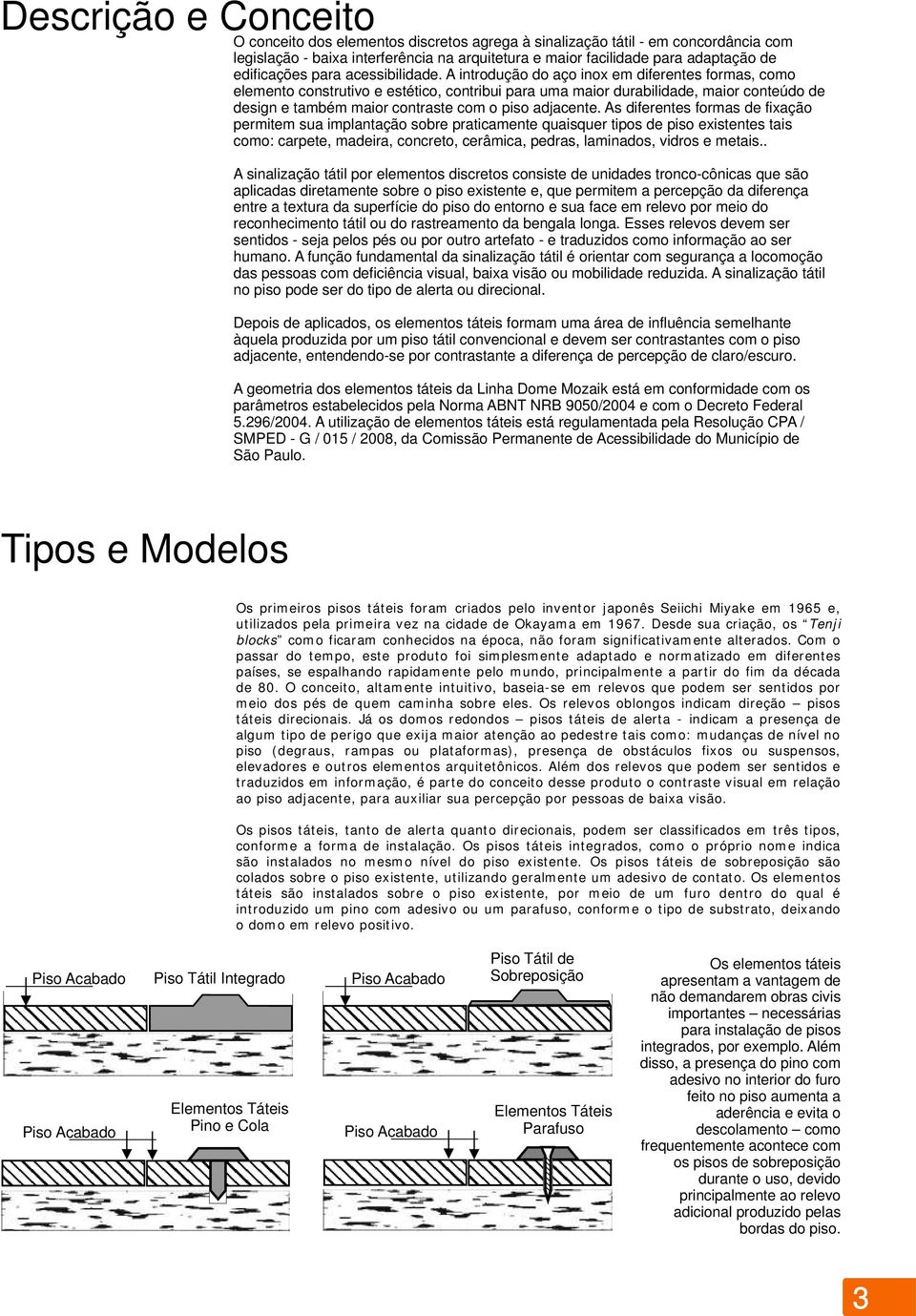 A introdução do aço inox em diferentes formas, como elemento construtivo e estético, contribui para uma maior durabilidade, maior conteúdo de design e também maior contraste com o piso adjacente.