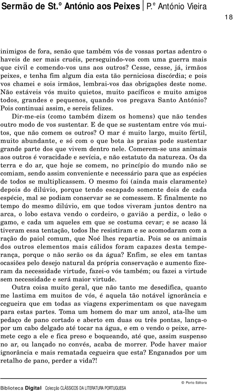 Não estáveis vós muito quietos, muito pacíficos e muito amigos todos, grandes e pequenos, quando vos pregava Santo António? Pois continuai assim, e sereis felizes.