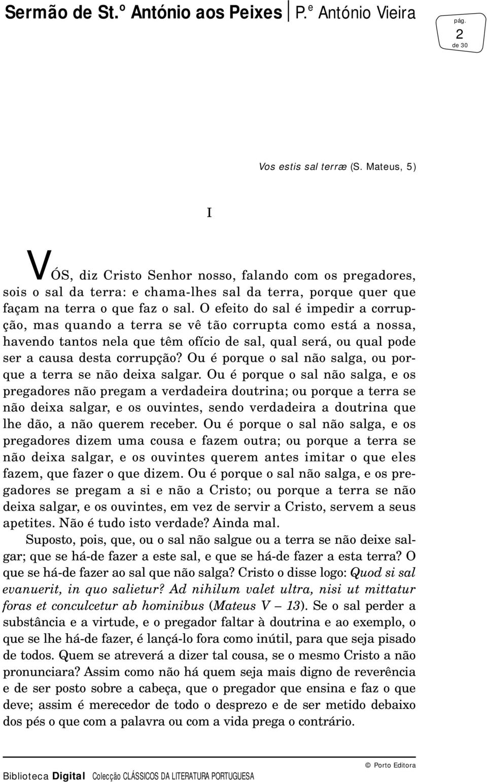 O efeito do sal é impedir a corrupção, mas quando a terra se vê tão corrupta como está a nossa, havendo tantos nela que têm ofício de sal, qual será, ou qual pode ser a causa desta corrupção?