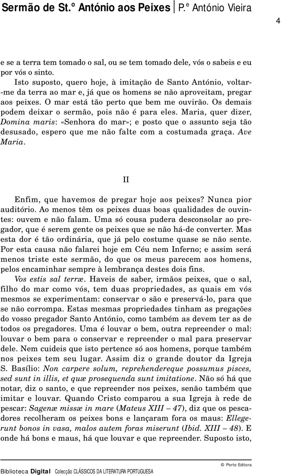 Os demais podem deixar o sermão, pois não é para eles. Maria, quer dizer, Domina maris: «Senhora do mar»; e posto que o assunto seja tão desusado, espero que me não falte com a costumada graça.