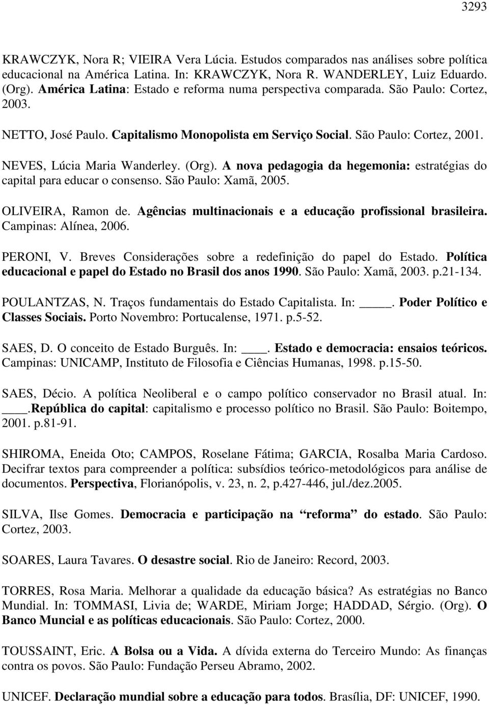 NEVES, Lúcia Maria Wanderley. (Org). A nova pedagogia da hegemonia: estratégias do capital para educar o consenso. São Paulo: Xamã, 2005. OLIVEIRA, Ramon de.