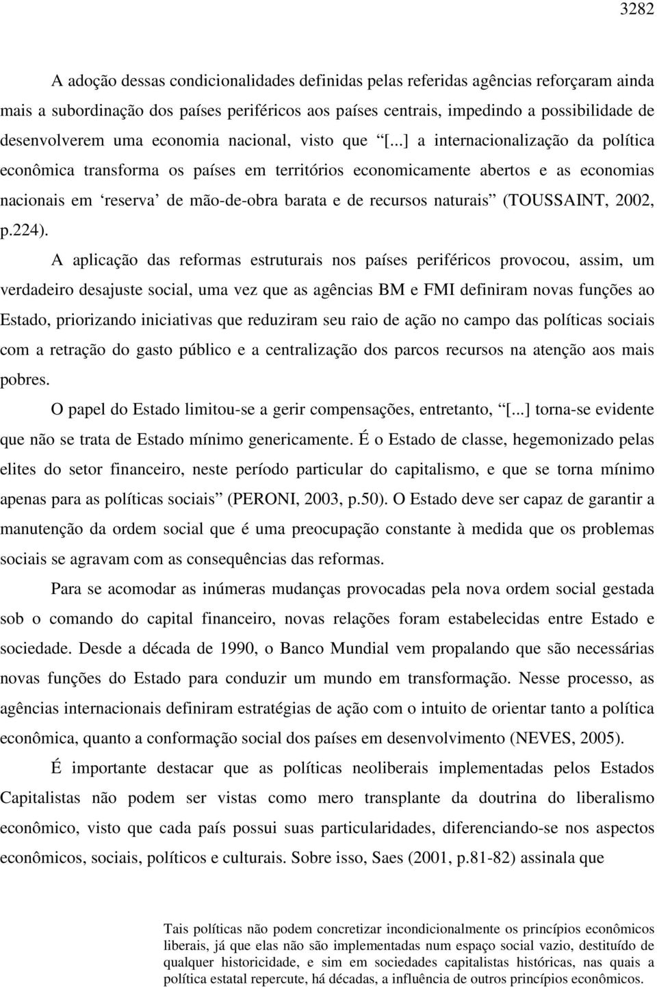 ..] a internacionalização da política econômica transforma os países em territórios economicamente abertos e as economias nacionais em reserva de mão-de-obra barata e de recursos naturais (TOUSSAINT,