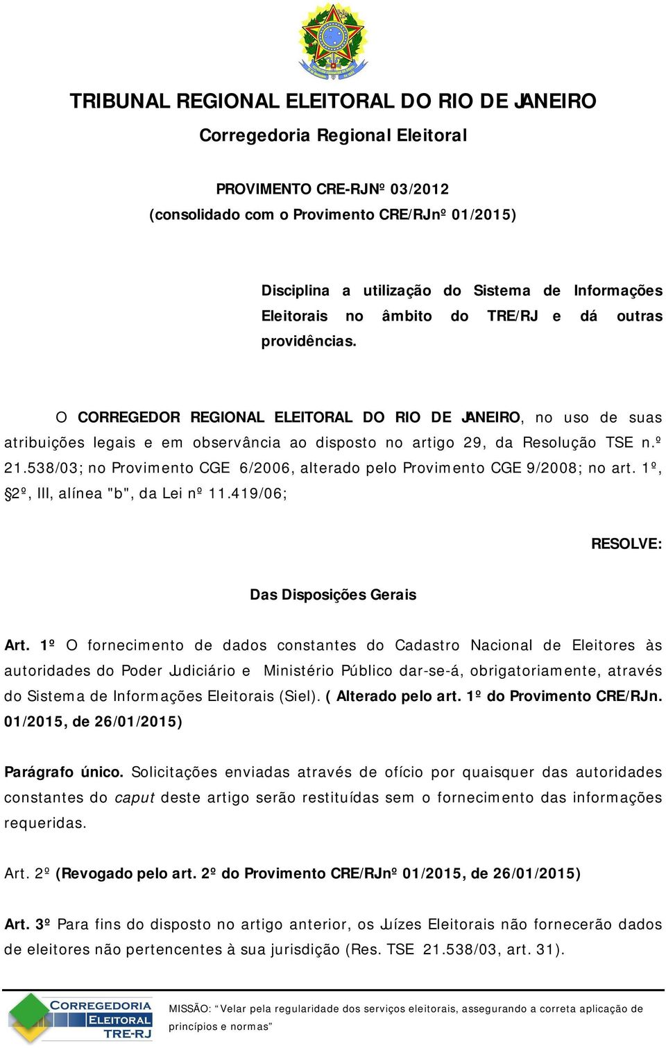 O CORREGEDOR REGIONAL ELEITORAL DO RIO DE JANEIRO, no uso de suas atribuições legais e em observância ao disposto no artigo 29, da Resolução TSE n.º 21.